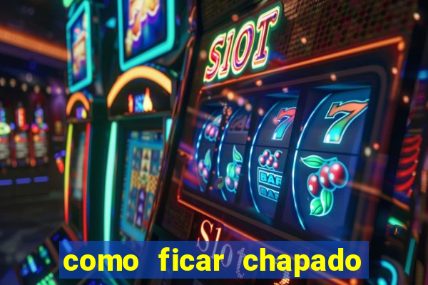 como ficar chapado em casa